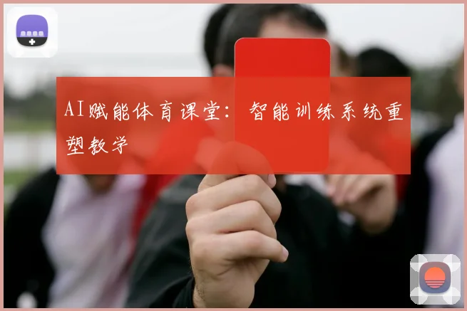 AI赋能体育课堂：智能训练系统重塑教学
