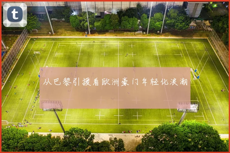 从巴黎引援看欧洲豪门年轻化浪潮